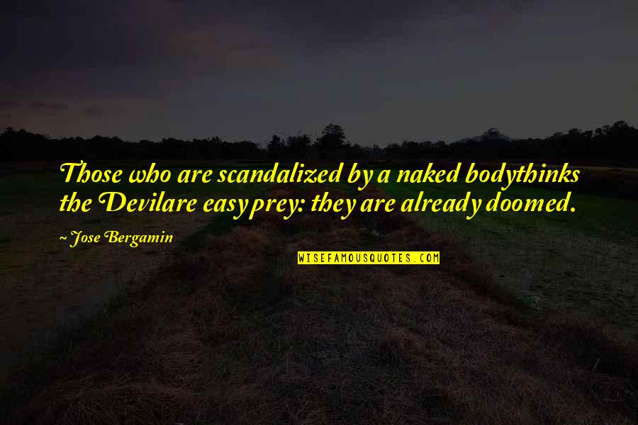 The Thinking Body Quotes By Jose Bergamin: Those who are scandalized by a naked bodythinks The Thinking Body Quotes By Jose Bergamin: Those who are scandalized by a naked bodythinks