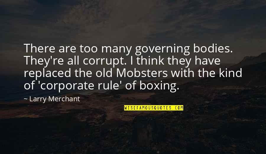 The Thinking Body Quotes By Larry Merchant: There are too many governing bodies. They're all