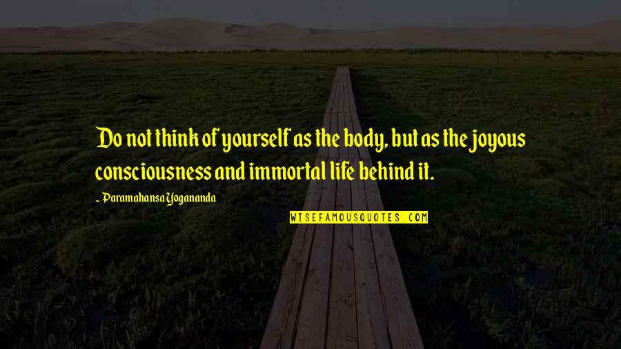The Thinking Body Quotes By Paramahansa Yogananda: Do not think of yourself as the body, The Thinking Body Quotes By Paramahansa Yogananda: Do not think of yourself as the body,
