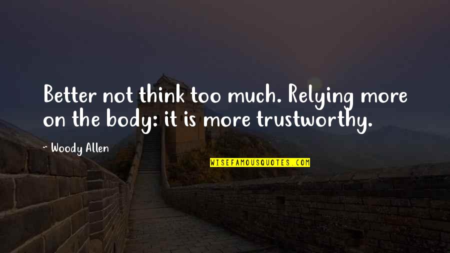 The Thinking Body Quotes By Woody Allen: Better not think too much. Relying more on