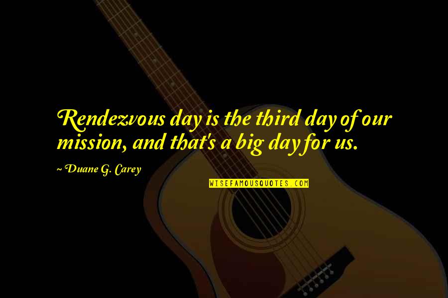 The Third Day Quotes By Duane G. Carey: Rendezvous day is the third day of our