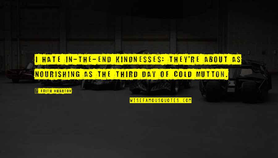 The Third Day Quotes By Edith Wharton: I hate in-the-end kindnesses: they're about as nourishing
