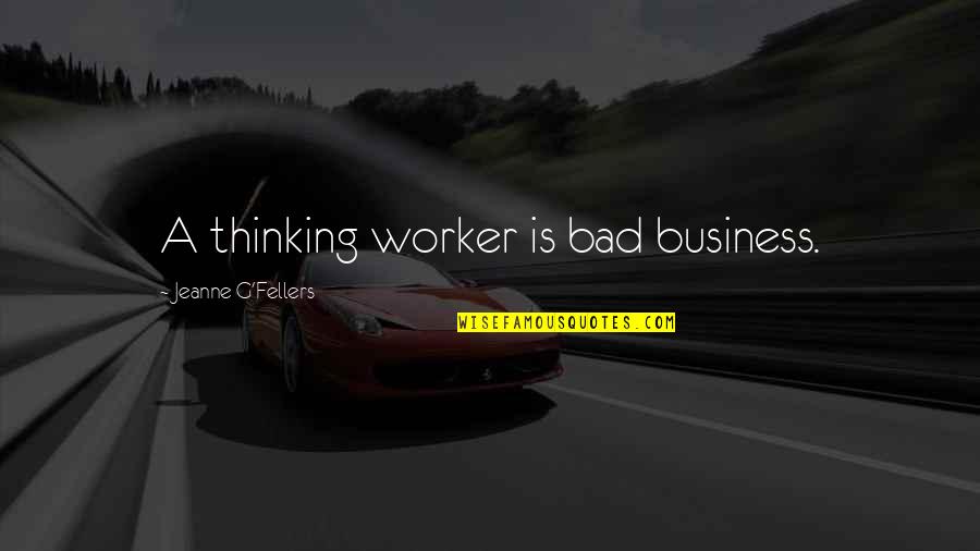 The Third Day Quotes By Jeanne G'Fellers: A thinking worker is bad business.