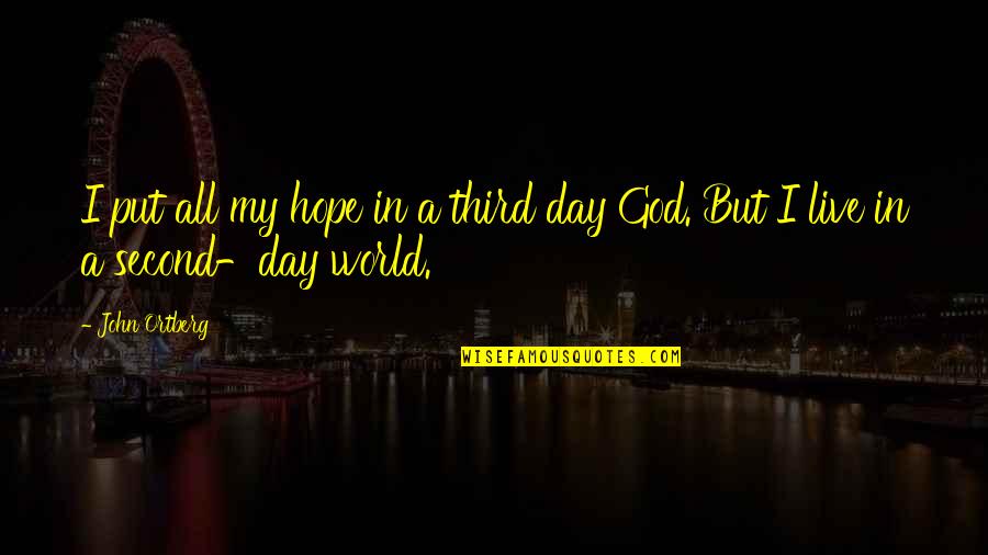 The Third Day Quotes By John Ortberg: I put all my hope in a third