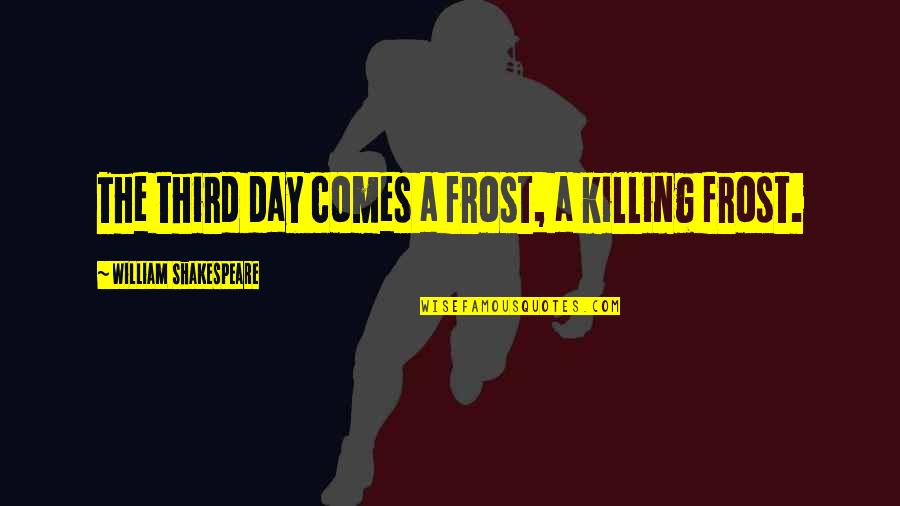 The Third Day Quotes By William Shakespeare: The third day comes a frost, a killing