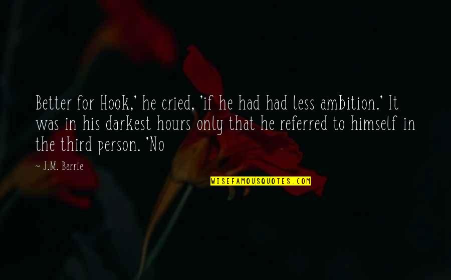 The Third Person Quotes By J.M. Barrie: Better for Hook,' he cried, 'if he had