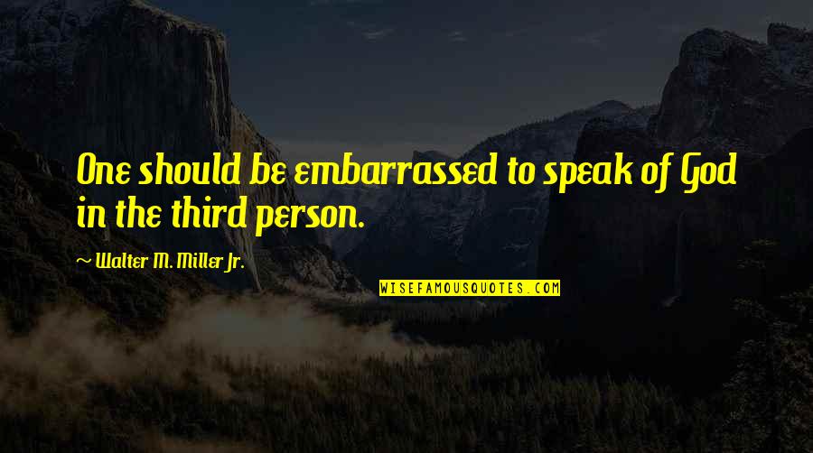 The Third Person Quotes By Walter M. Miller Jr.: One should be embarrassed to speak of God