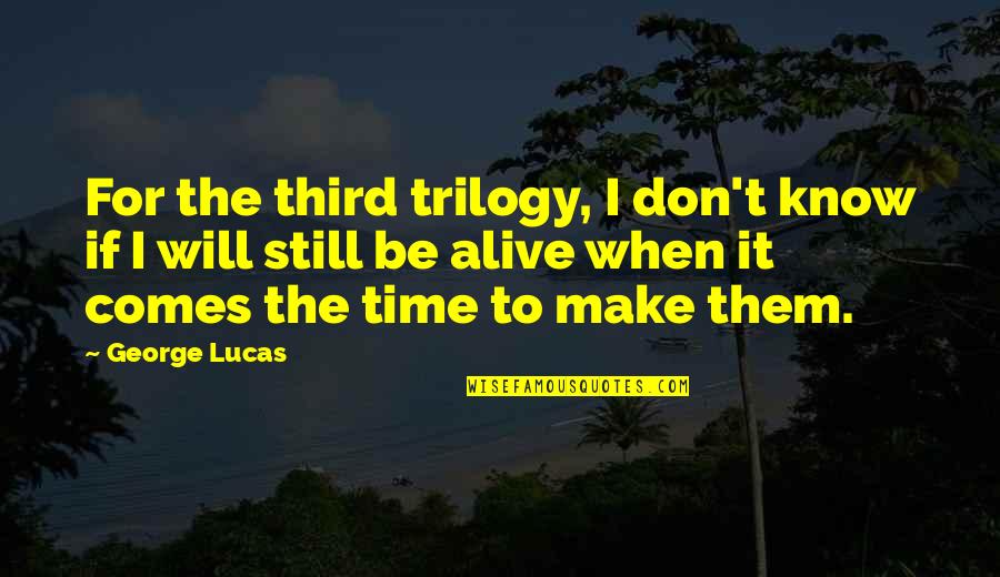The Third Time Quotes By George Lucas: For the third trilogy, I don't know if