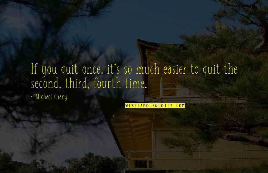 The Third Time Quotes By Michael Chang: If you quit once, it's so much easier