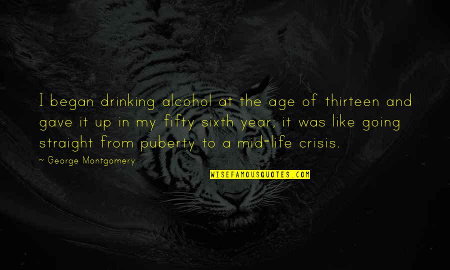 The Thirteen Quotes By George Montgomery: I began drinking alcohol at the age of