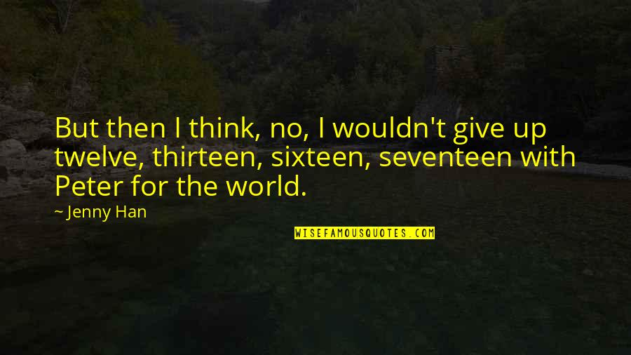 The Thirteen Quotes By Jenny Han: But then I think, no, I wouldn't give