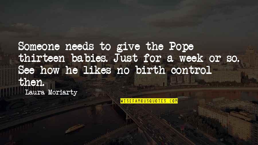 The Thirteen Quotes By Laura Moriarty: Someone needs to give the Pope thirteen babies.