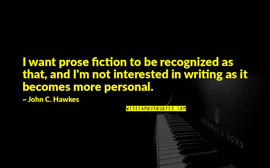 The Thorn Birds Meggie Quotes By John C. Hawkes: I want prose fiction to be recognized as The Thorn Birds Meggie Quotes By John C. Hawkes: I want prose fiction to be recognized as