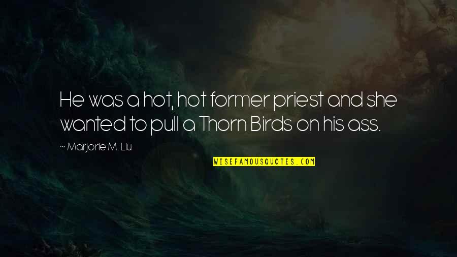 The Thorn Birds Quotes By Marjorie M. Liu: He was a hot, hot former priest and