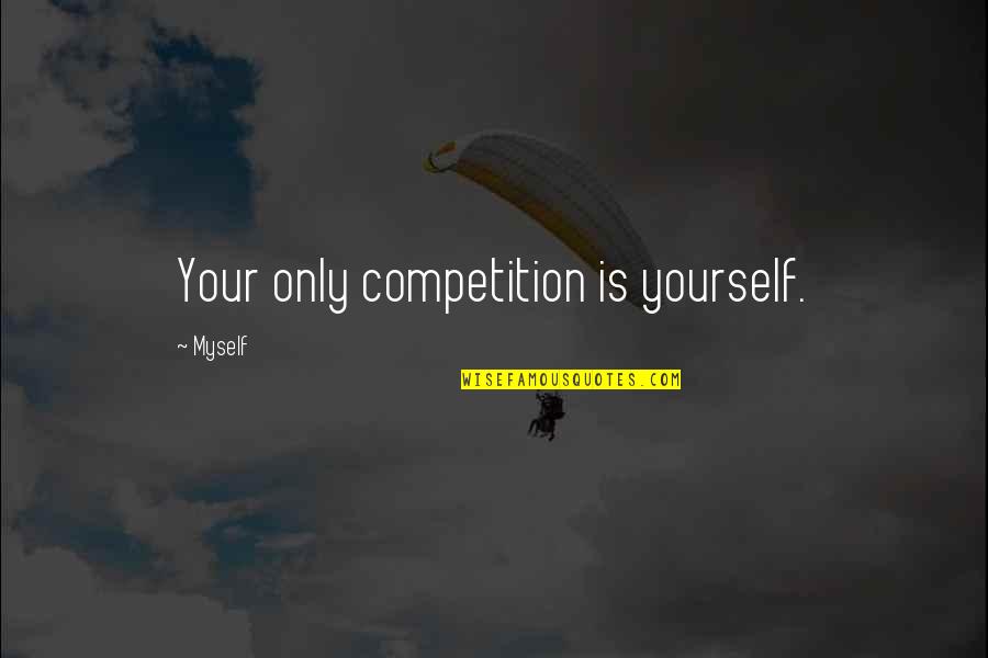 The Thorn Birds Quotes By Myself: Your only competition is yourself. The Thorn Birds Quotes By Myself: Your only competition is yourself.