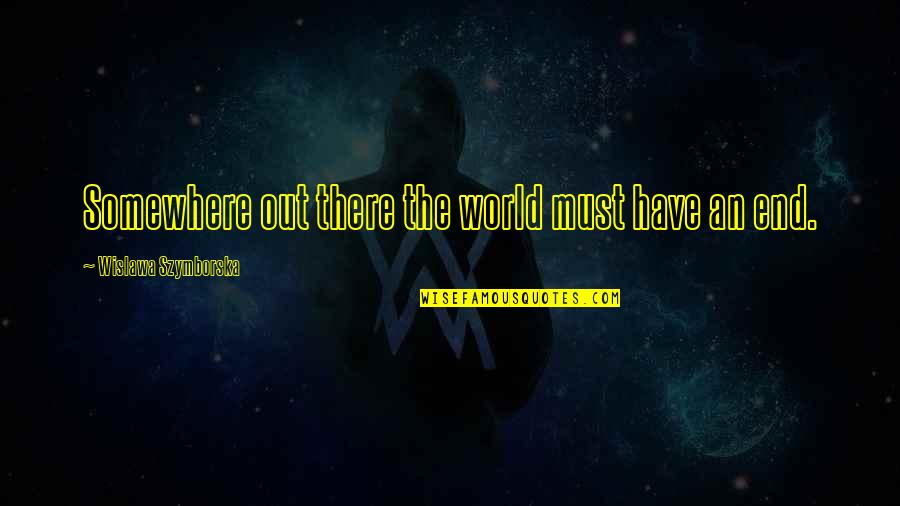 The Thought Gang Quotes By Wislawa Szymborska: Somewhere out there the world must have an