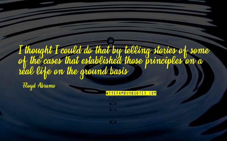 The Thought Life Quotes By Floyd Abrams: I thought I could do that by telling