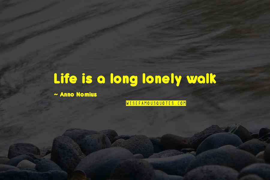 The Thought Of Losing Someone You Love Quotes By Anno Nomius: Life is a long lonely walk