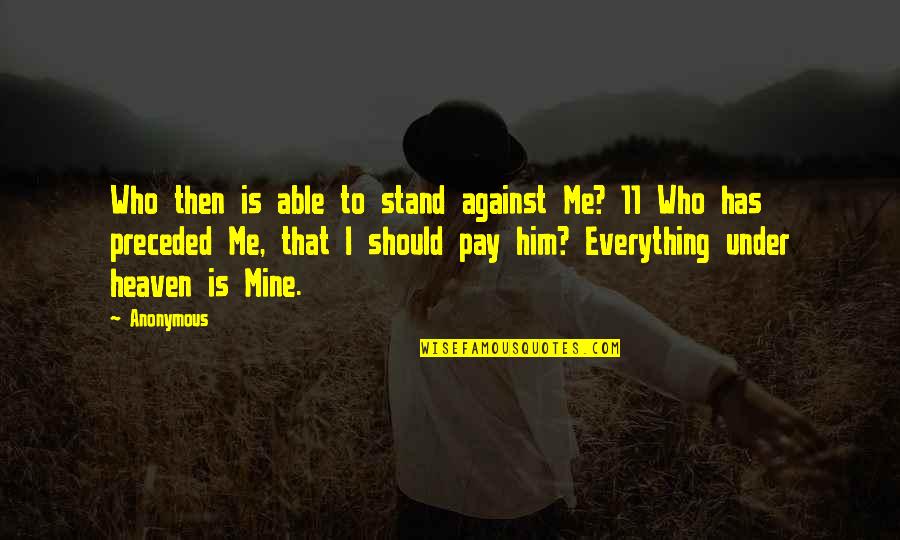 The Thought Of Losing Someone You Love Quotes By Anonymous: Who then is able to stand against Me?
