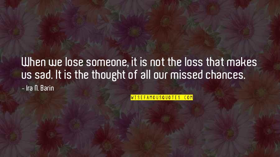 The Thought Of Losing Someone You Love Quotes By Ira N. Barin: When we lose someone, it is not the