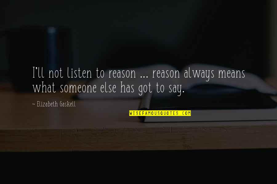 The Thought Of You With Someone Else Quotes By Elizabeth Gaskell: I'll not listen to reason ... reason always