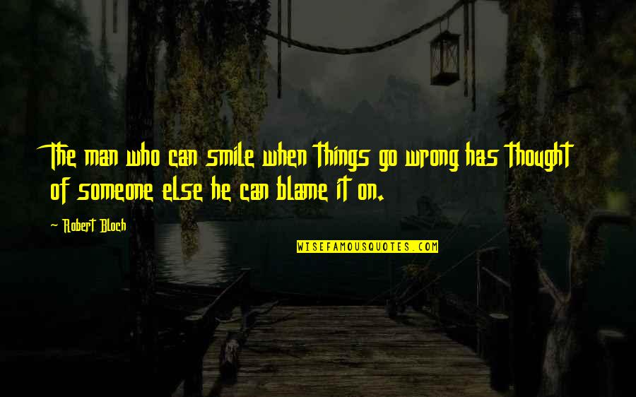 The Thought Of You With Someone Else Quotes By Robert Bloch: The man who can smile when things go