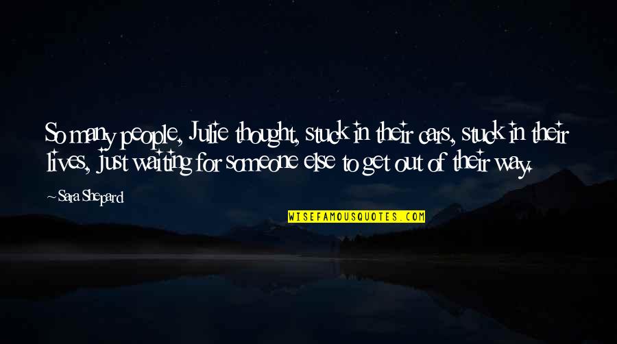 The Thought Of You With Someone Else Quotes By Sara Shepard: So many people, Julie thought, stuck in their