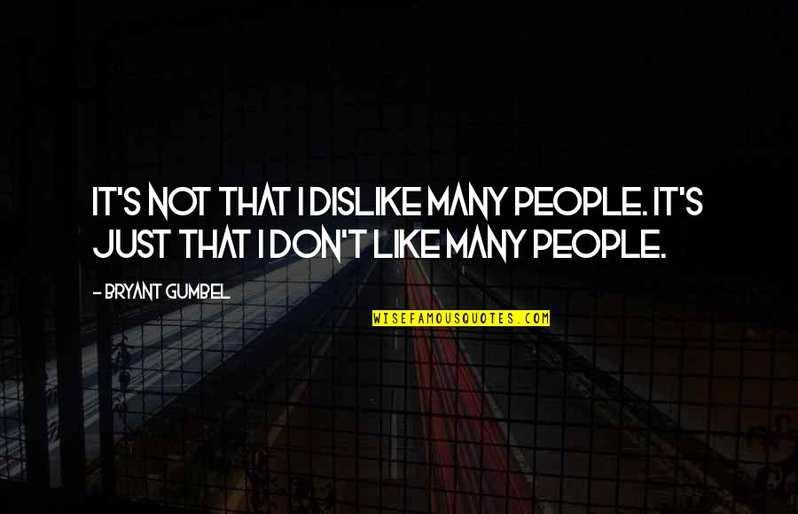 The Thoughtful Dresser Quotes By Bryant Gumbel: It's not that I dislike many people. It's