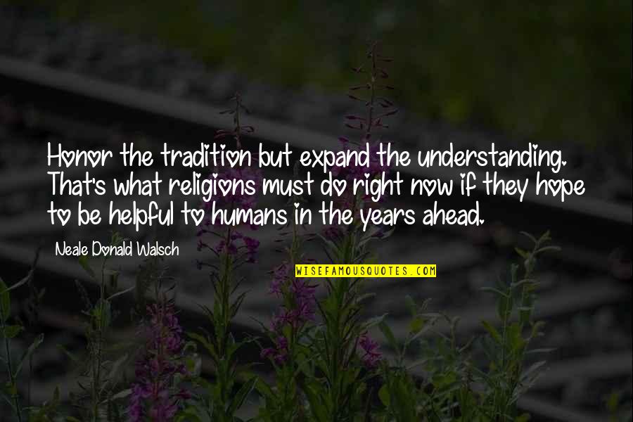 The Thousand Islands Quotes By Neale Donald Walsch: Honor the tradition but expand the understanding. That's