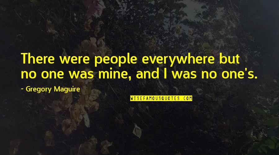 The Thread That Runs So True Quotes By Gregory Maguire: There were people everywhere but no one was