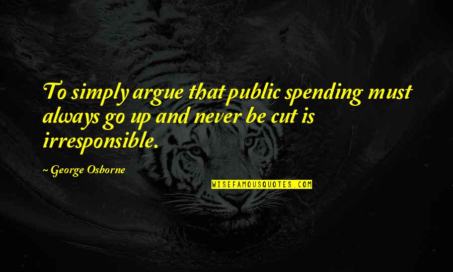 The Three Branches Of Government Quotes By George Osborne: To simply argue that public spending must always