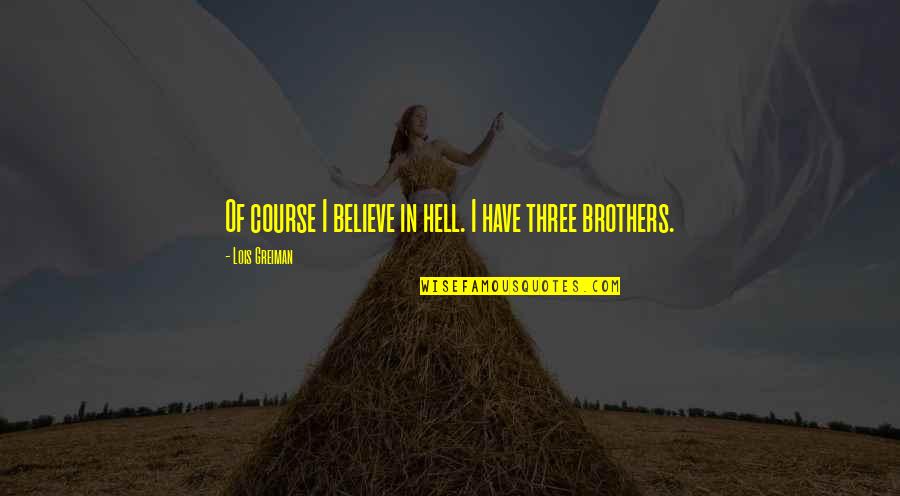 The Three Brothers Quotes By Lois Greiman: Of course I believe in hell. I have