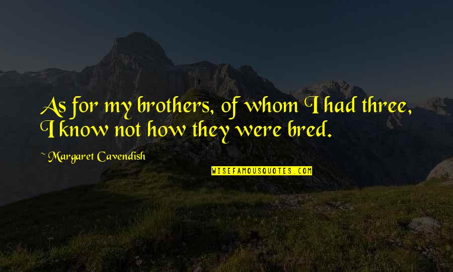 The Three Brothers Quotes By Margaret Cavendish: As for my brothers, of whom I had
