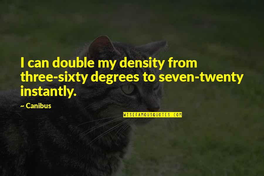 The Three Degrees Quotes By Canibus: I can double my density from three-sixty degrees