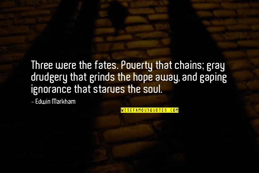 The Three Fates Quotes By Edwin Markham: Three were the fates. Poverty that chains; gray