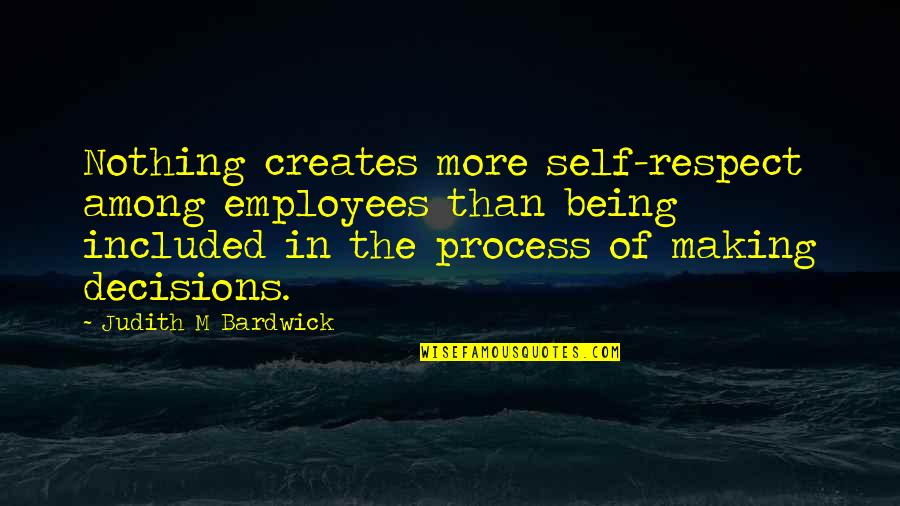 The Three Fifths Compromise Quotes By Judith M Bardwick: Nothing creates more self-respect among employees than being