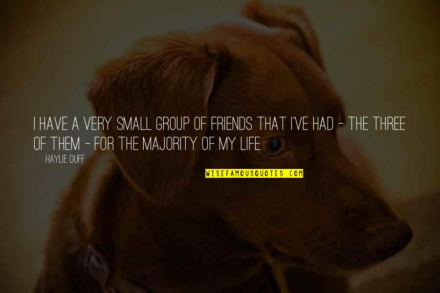 The Three Friends Quotes By Haylie Duff: I have a very small group of friends