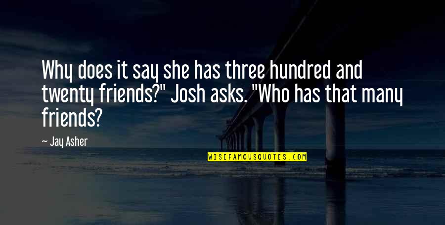The Three Friends Quotes By Jay Asher: Why does it say she has three hundred