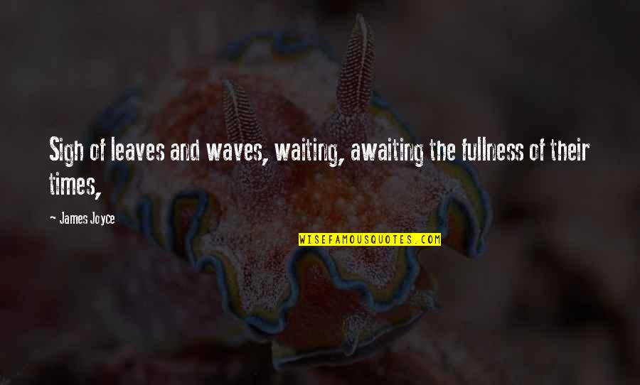 The Three Idiots Quotes By James Joyce: Sigh of leaves and waves, waiting, awaiting the