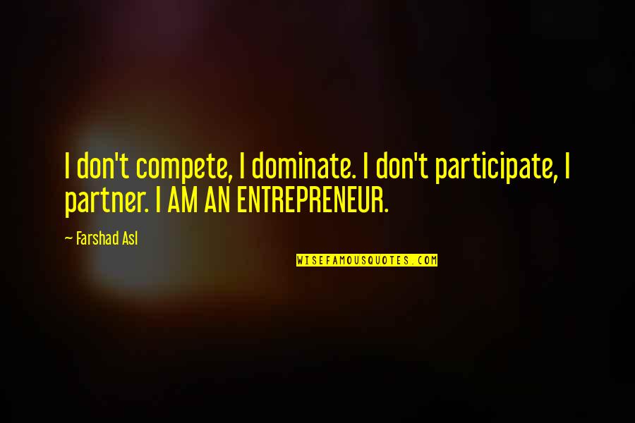 The Three Musketeers Quotes By Farshad Asl: I don't compete, I dominate. I don't participate,