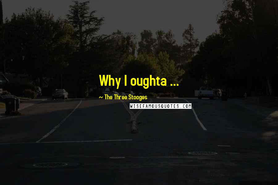 The Three Stooges quotes: Why I oughta ...