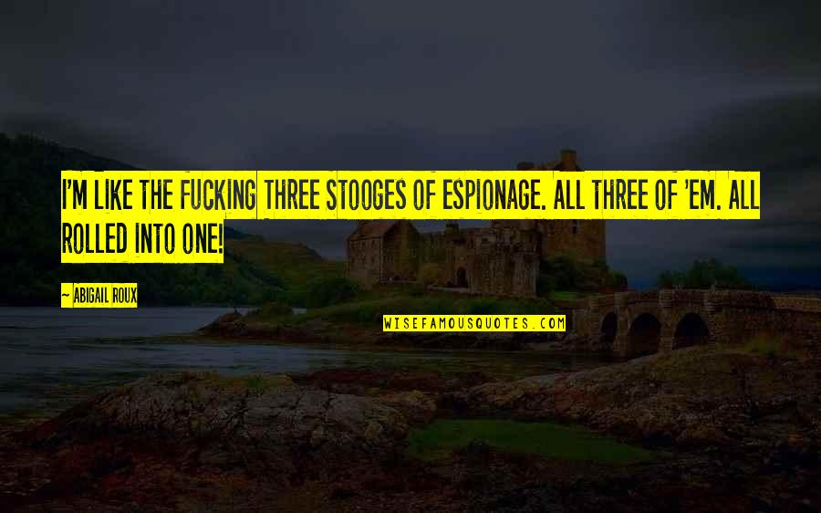The Three Stooges Quotes By Abigail Roux: I'm like the fucking Three Stooges of espionage. The Three Stooges Quotes By Abigail Roux: I'm like the fucking Three Stooges of espionage.