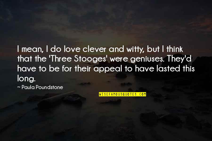 The Three Stooges Quotes By Paula Poundstone: I mean, I do love clever and witty, The Three Stooges Quotes By Paula Poundstone: I mean, I do love clever and witty,
