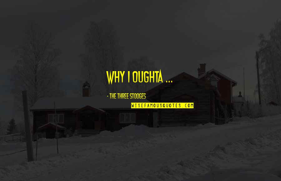 The Three Stooges Quotes By The Three Stooges: Why I oughta ... The Three Stooges Quotes By The Three Stooges: Why I oughta ...