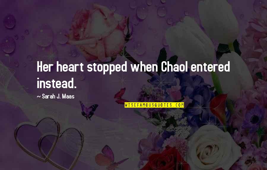 The Throne Of Glass Quotes By Sarah J. Maas: Her heart stopped when Chaol entered instead. The Throne Of Glass Quotes By Sarah J. Maas: Her heart stopped when Chaol entered instead.