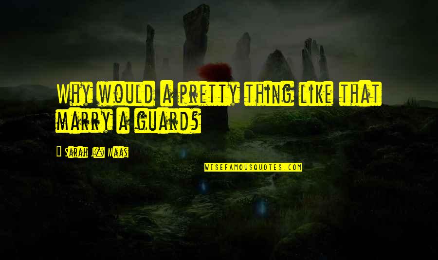The Throne Of Glass Quotes By Sarah J. Maas: Why would a pretty thing like that marry The Throne Of Glass Quotes By Sarah J. Maas: Why would a pretty thing like that marry