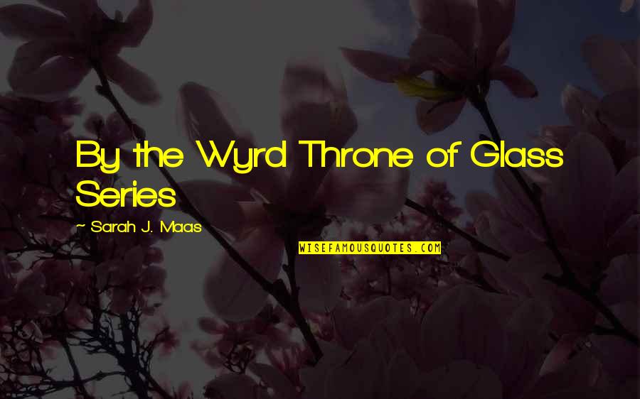 The Throne Of Glass Quotes By Sarah J. Maas: By the Wyrd Throne of Glass Series The Throne Of Glass Quotes By Sarah J. Maas: By the Wyrd Throne of Glass Series