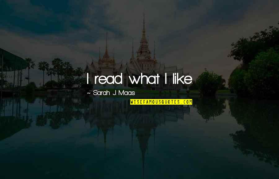 The Throne Of Glass Quotes By Sarah J. Maas: I read what I like. The Throne Of Glass Quotes By Sarah J. Maas: I read what I like.