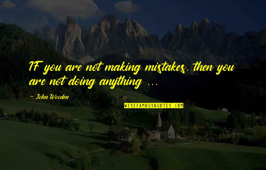The Tiber Quotes By John Wooden: IF you are not making mistakes, then you