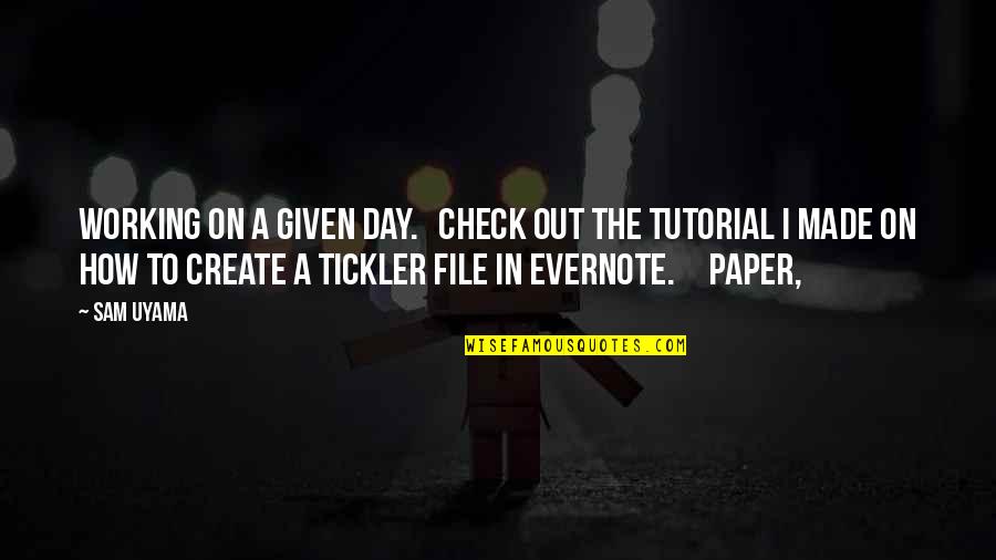 The Tickler Quotes By Sam Uyama: working on a given day. Check out the